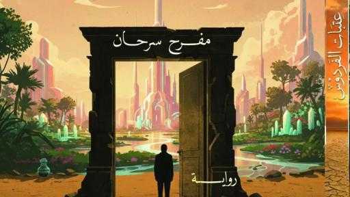 «عتبات الفردوس».. مناورة سردية لشياطين جِنان الأحلام في رواية مفرح سرحان