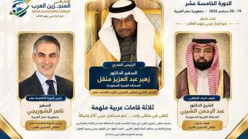 السفير زهير منقل رئيسًا فخريًا.. والسفير ناصر الشوربجي رئيسًا للدورة.. والشيخ الدكتور عبد الرحمن الشيبي ضيف شرف ملتقى المنجزين العرب